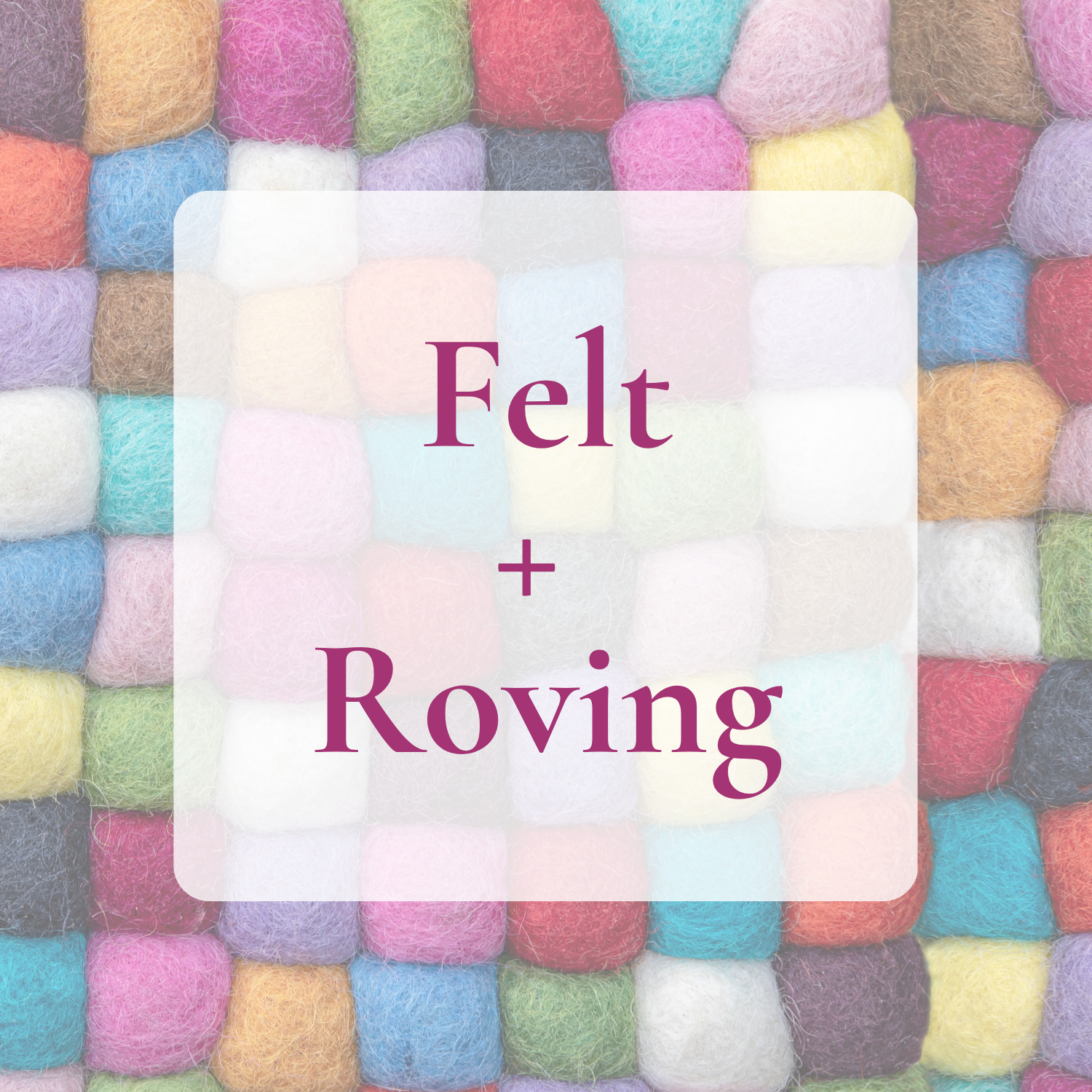 Felt + Roving