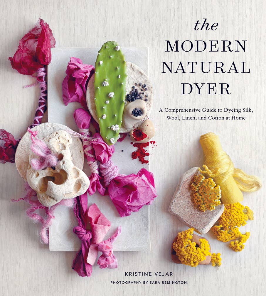 The Modern Natural Dyer: A Comprehensive Guide to Dyeing Silk, Wool, Linen, and Cotton at Home | Kristine Vejar