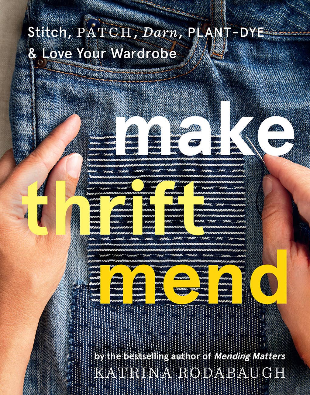 Make Thrift Mend: Stitch, Patch, Darn, Plant-Dye &amp; Love Your Wardrobe | Katrina Rodabaugh
